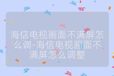 海信電視畫面不滿屏怎么調-海信電視畫面不滿屏怎么調整