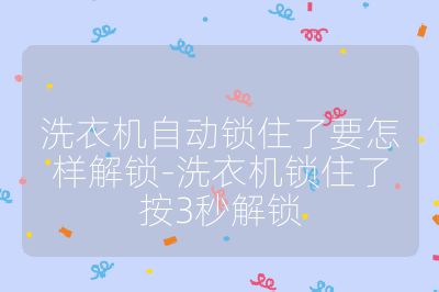 洗衣機自動鎖住了要怎樣解鎖-洗衣機鎖住了按3秒解鎖