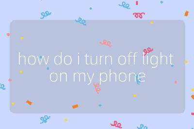 how do i turn off light on my phone