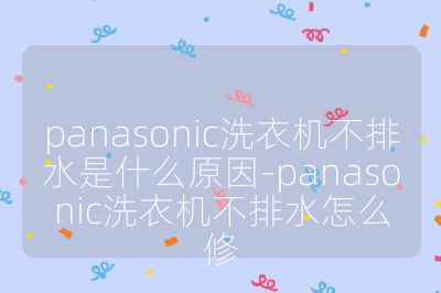 panasonic洗衣機不排水是什么原因-panasonic洗衣機不排水怎么修