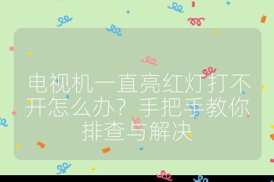 電視機一直亮紅燈打不開怎么辦？手把手教你排查與解決