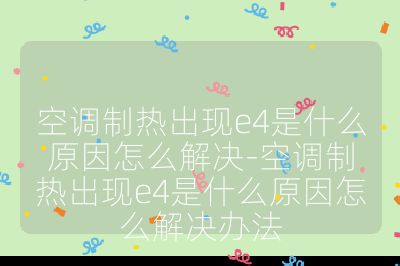 空調制熱出現e4是什么原因怎么解決-空調制熱出現e4是什么原因怎么解決辦法