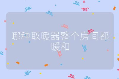 哪種取暖器整個(gè)房間都暖和