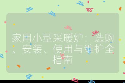 家用小型采暖爐：選購、安裝、使用與維護全指南