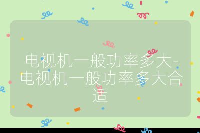 電視機(jī)一般功率多大-電視機(jī)一般功率多大合適