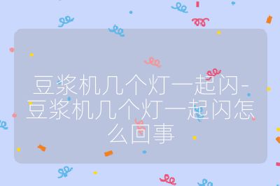 豆漿機幾個燈一起閃-豆漿機幾個燈一起閃怎么回事