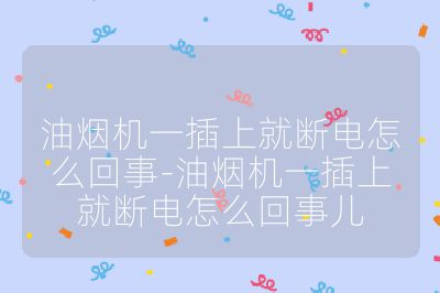 油煙機一插上就斷電怎么回事-油煙機一插上就斷電怎么回事兒