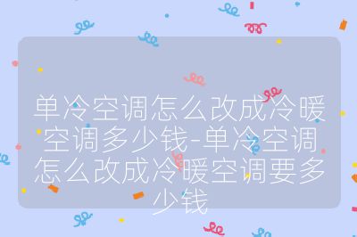 單冷空調怎么改成冷暖空調多少錢-單冷空調怎么改成冷暖空調要多少錢