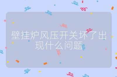 壁掛爐風(fēng)壓開關(guān)壞了出現(xiàn)什么問題