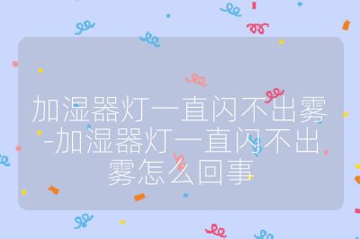 加濕器燈一直閃不出霧-加濕器燈一直閃不出霧怎么回事