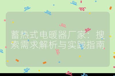 蓄熱式電暖器廠家：搜索需求解析與實踐指南