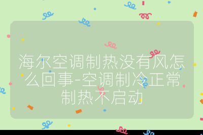 海爾空調制熱沒有風怎么回事-空調制冷正常制熱不啟動