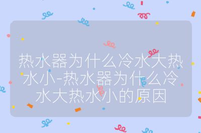 熱水器為什么冷水大熱水小-熱水器為什么冷水大熱水小的原因