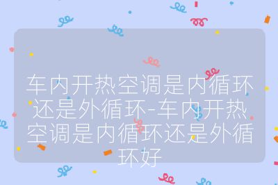 車內開熱空調是內循環還是外循環-車內開熱空調是內循環還是外循環好