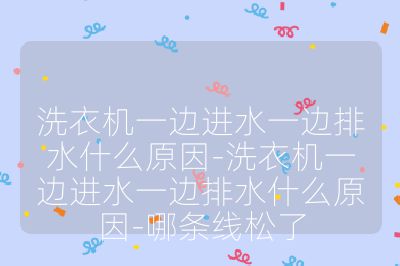 洗衣機(jī)一邊進(jìn)水一邊排水什么原因-洗衣機(jī)一邊進(jìn)水一邊排水什么原因-哪條線松了