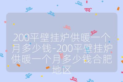 200平壁掛爐供暖一個月多少錢-200平壁掛爐供暖一個月多少錢合肥地區