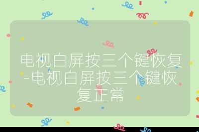 電視白屏按三個鍵恢復-電視白屏按三個鍵恢復正常