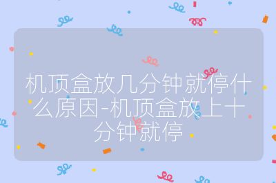 機頂盒放幾分鐘就停什么原因-機頂盒放上十分鐘就停