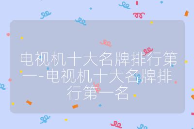 電視機十大名牌排行第一-電視機十大名牌排行第一名