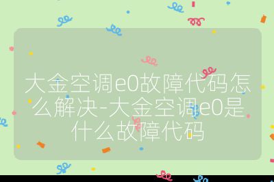 大金空調e0故障代碼怎么解決-大金空調e0是什么故障代碼