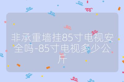 非承重墻掛85寸電視安全嗎-85寸電視多少公斤