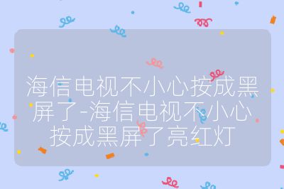 海信電視不小心按成黑屏了-海信電視不小心按成黑屏了亮紅燈
