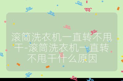 滾筒洗衣機一直轉不甩干-滾筒洗衣機一直轉不甩干什么原因