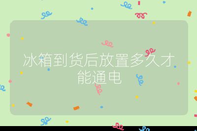 冰箱到貨后放置多久才能通電