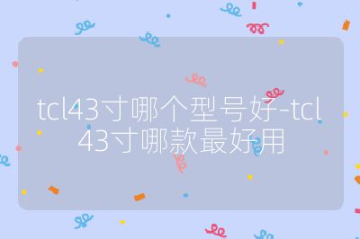 tcl43寸哪個型號好-tcl43寸哪款最好用