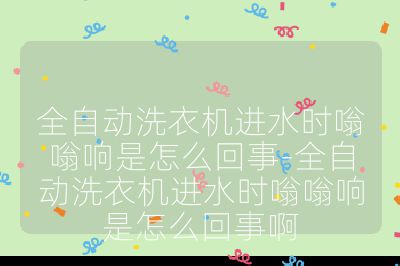 全自動洗衣機進水時嗡嗡響是怎么回事-全自動洗衣機進水時嗡嗡響是怎么回事啊