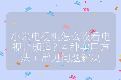 小米電視機怎么收看電視臺頻道?4 種實用方法 + 常見問題解決