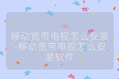 移動寬帶電視怎么安裝-移動寬帶電視怎么安裝軟件