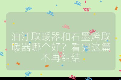 油汀取暖器和石墨烯取暖器哪個好?看完這篇不再糾結