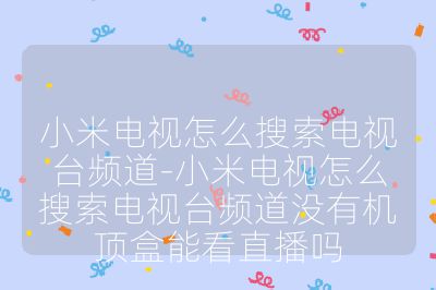 小米電視怎么搜索電視臺頻道-小米電視怎么搜索電視臺頻道沒有機頂盒能看直播嗎