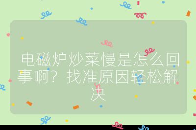 電磁爐炒菜慢是怎么回事啊?找準原因輕松解決