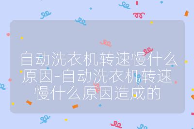 自動(dòng)洗衣機(jī)轉(zhuǎn)速慢什么原因-自動(dòng)洗衣機(jī)轉(zhuǎn)速慢什么原因造成的