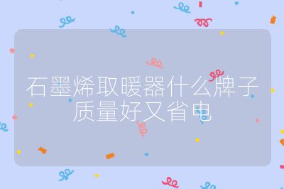 石墨烯取暖器什么牌子質量好又省電