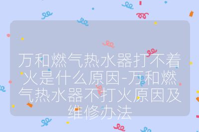萬和燃氣熱水器打不著火是什么原因-萬和燃氣熱水器不打火原因及維修辦法