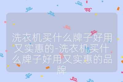 洗衣機買什么牌子好用又實惠的-洗衣機買什么牌子好用又實惠的品牌