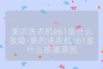 美的洗衣機e61是什么故障-美的洗衣機e61是什么故障原因