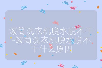 滾筒洗衣機脫水脫不干-滾筒洗衣機脫水脫不干什么原因