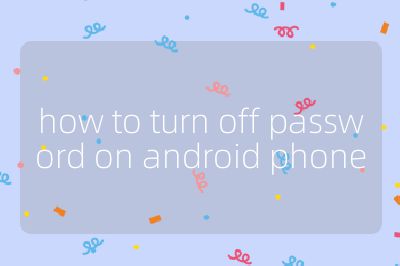 how to turn off password on android phone