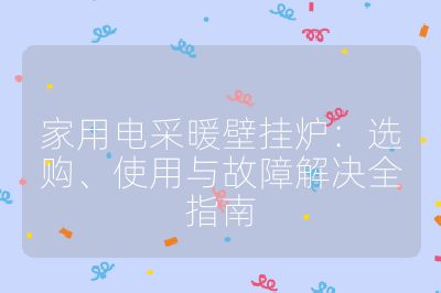 家用電采暖壁掛爐：選購、使用與故障解決全指南