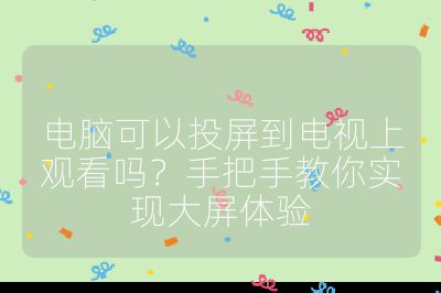 電腦可以投屏到電視上觀看嗎？手把手教你實現(xiàn)大屏體驗