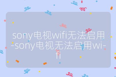 sony電視wifi無法啟用-sony電視無法啟用wi-fi