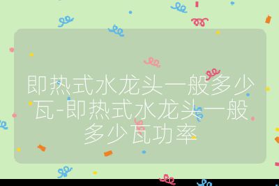 即熱式水龍頭一般多少瓦-即熱式水龍頭一般多少瓦功率