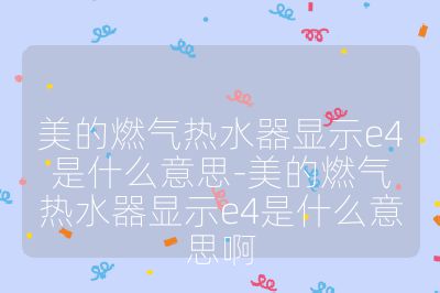 美的燃氣熱水器顯示e4是什么意思-美的燃氣熱水器顯示e4是什么意思啊