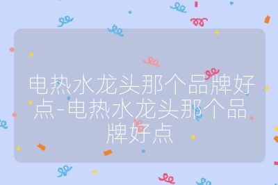 電熱水龍頭那個品牌好點-電熱水龍頭那個品牌好點