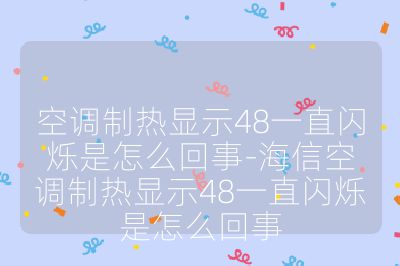 空調制熱顯示48一直閃爍是怎么回事-海信空調制熱顯示48一直閃爍是怎么回事