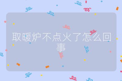 取暖爐不點火了怎么回事